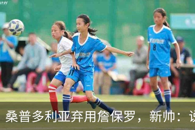 桑普多利亚弃用詹保罗，新帅：说yes很容易